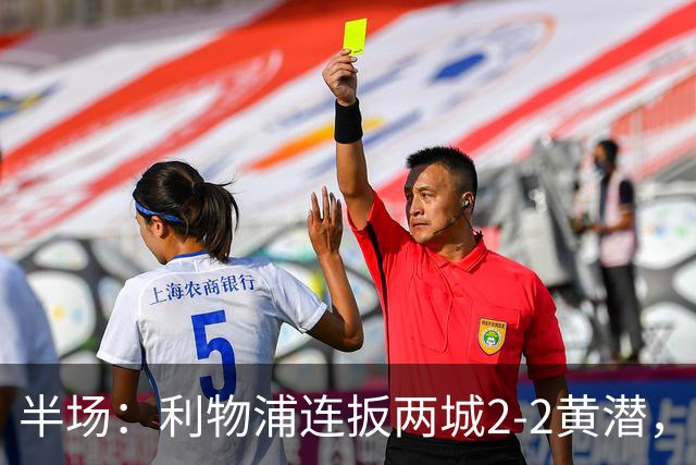半场：利物浦连扳两城2-2黄潜，范戴克送大礼，麦卡利斯特、阿劳霍破门